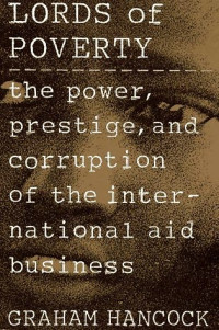 Lords of poverty : the power prestige and corruption of the international aid business